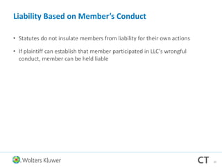 Liability Based on Member’s Conduct
• Statutes do not insulate members from liability for their own actions
• If plaintiff can establish that member participated in LLC’s wrongful
conduct, member can be held liable
39
 