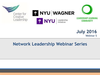 July 2016
Webinar 5
Network Leadership Webinar Series
 