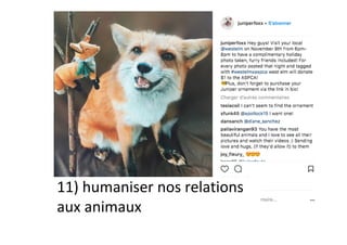 11)	humaniser	nos	relations	
aux	animaux	
 