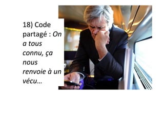 18)	Code	
partagé	:	On	
a	tous	
connu,	ça	
nous	
renvoie	à	un	
vécu…	
 