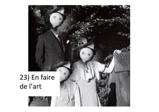 23)	En	faire	
de	l’art	
 