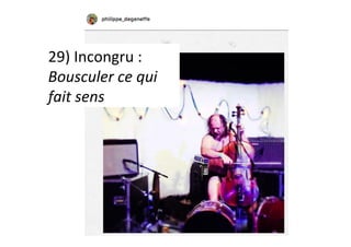29)	Incongru	:	
Bousculer	ce	qui	
fait	sens	
 