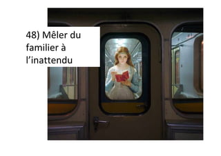 48)	Mêler	du	
familier	à	
l’inattendu	
 