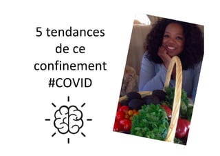 5	tendances	
de	ce	
confinement	
#COVID	
 