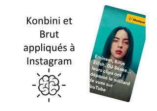 Konbini	et	
Brut	
appliqués	à	
Instagram	
 