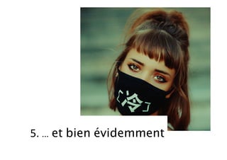 5.	… et bien évidemment	
 