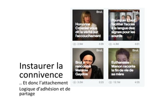 Instaurer	la	
connivence		
..	Et	donc	l’attachement	
Logique	d’adhésion	et	de	
partage	
 