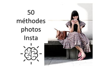 50	
méthodes	
photos	
Insta	
 