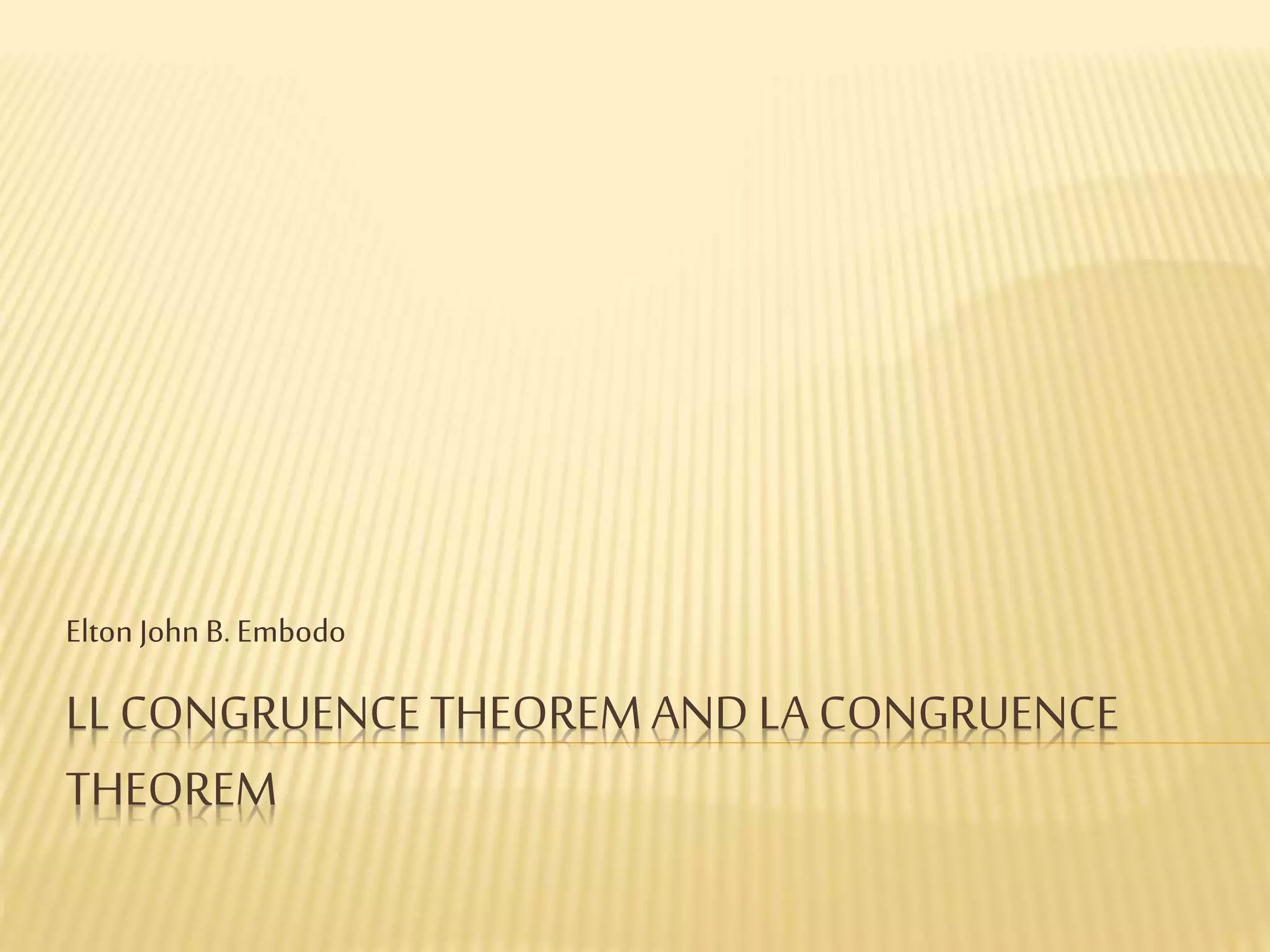 LLCONGRUENCE THEOREMAND LA CONGRUENCE
THEOREM
Elton John B. Embodo