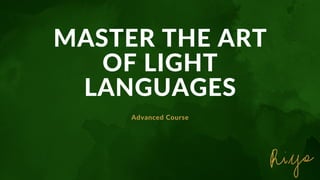 MASTER THE ART
OF LIGHT
LANGUAGES
Advanced Course
 