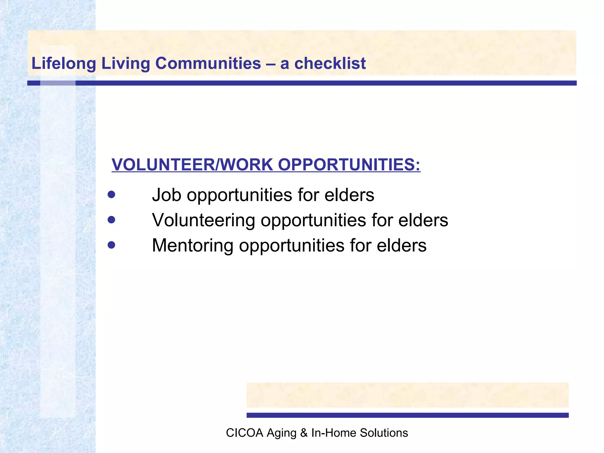 Lifelong Living Communities – a checklist Job opportunities for elders Volunteering opportunities for elders Mentoring opportunities for elders VOLUNTEER/WORK OPPORTUNITIES: 