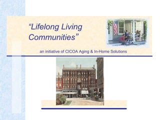 “ Lifelong Living   Communities ” an initiative of CICOA Aging & In-Home Solutions 