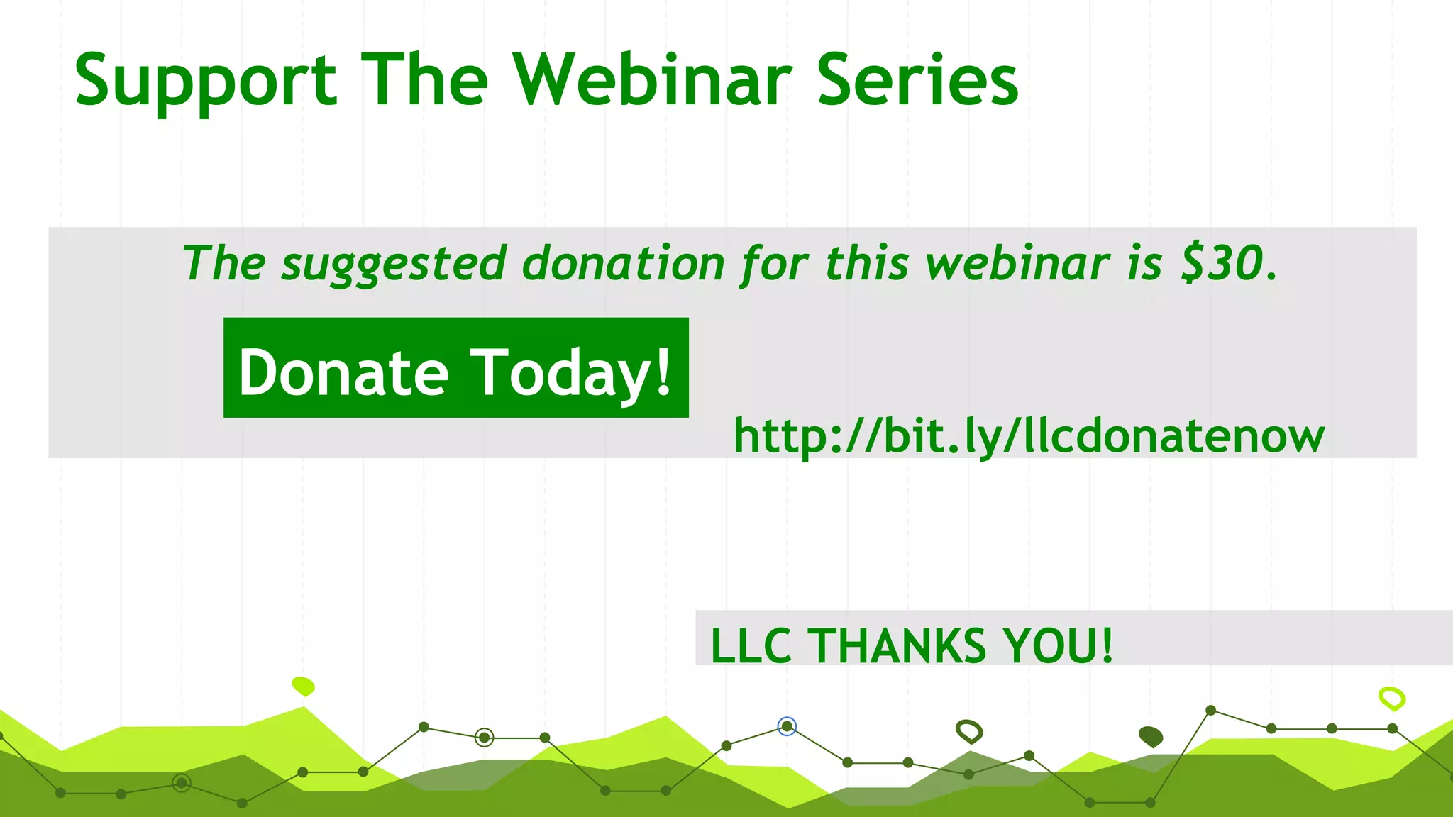 Support The Webinar Series
The suggested donation for this webinar is $30.
http://bit.ly/llcdonatenow
Donate Today!
LLC THANKS YOU!
 