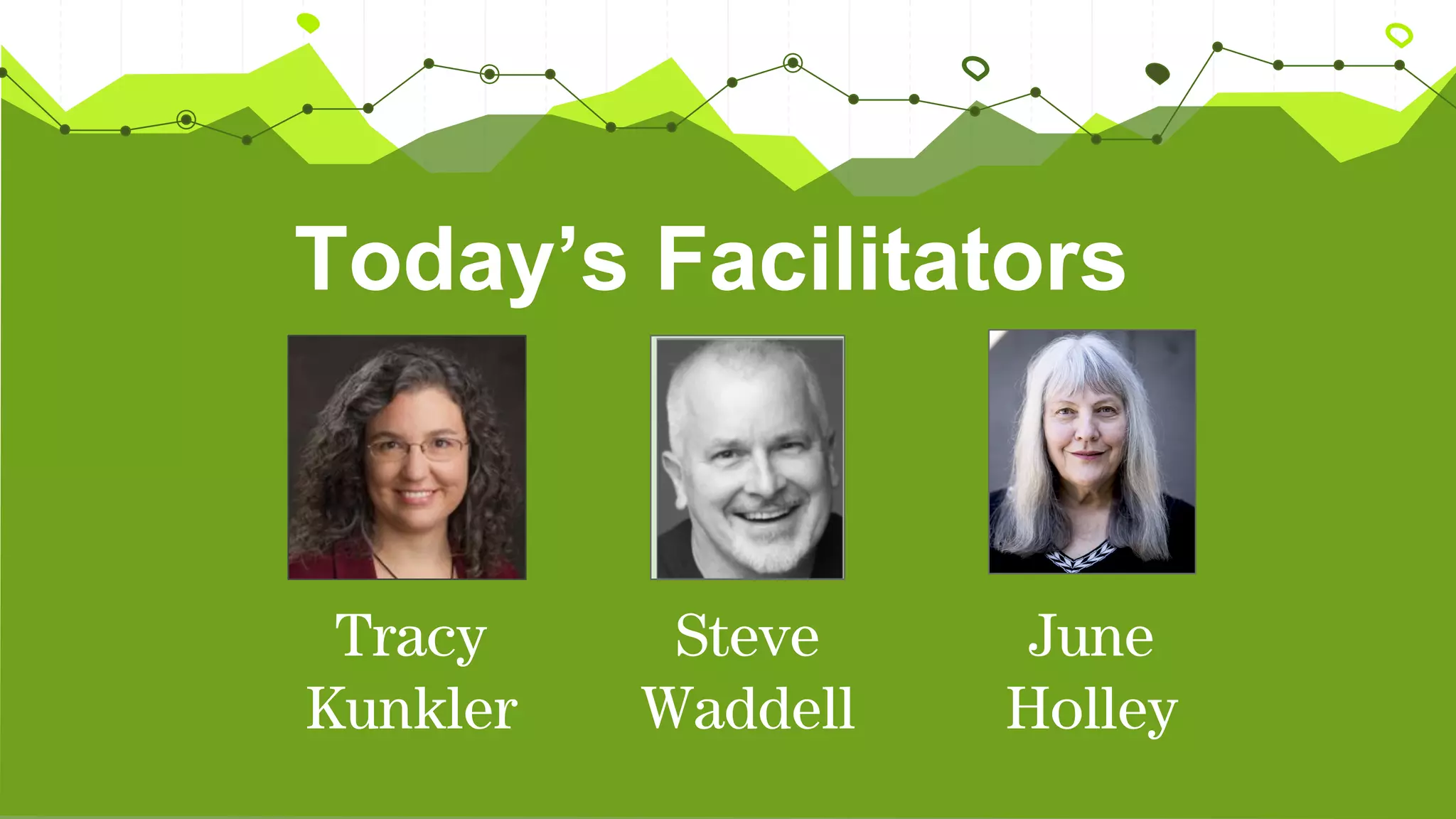 June
Holley
Today’s Facilitators
Steve
Waddell
Tracy
Kunkler
 