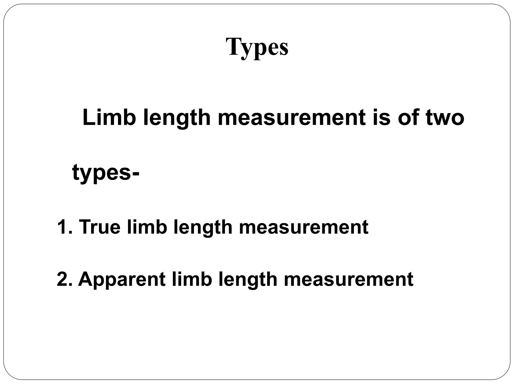 Types
Limb length measurement is of two
types-
1. True limb length measurement
2. Apparent limb length measurement
 