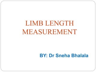 LIMB LENGTH
MEASUREMENT
BY: Dr Sneha Bhalala
 