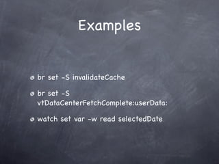 Examples


br set -S invalidateCache

br set -S
vtDataCenterFetchComplete:userData:

watch set var -w read selectedDate
 
