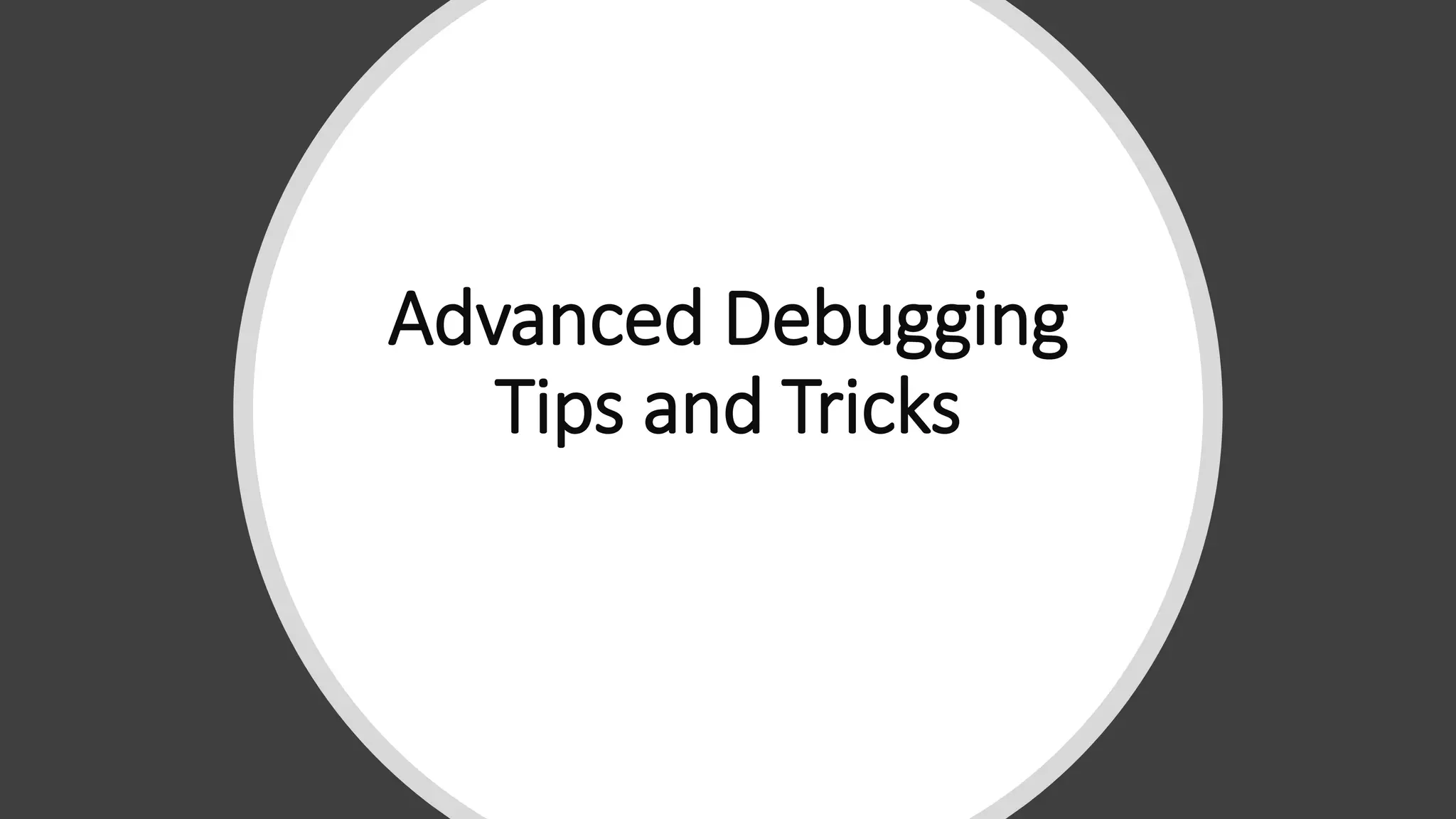 Advanced Debugging
Tips and Tricks