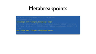Metabreakpoints
br s -S "-[AVPlayer init]" -K false
br command add
settings set target.language objc
br s -a `(unsigned long)*(unsigned long *)$rsp` -o true
-C "exp -l objc -- [(AVPlayer *)$rax setMuted: @YES]" -G
true
settings set target.language swift
continue
 