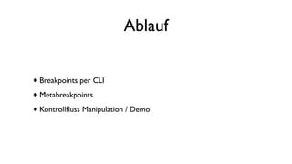 Ablauf
•Breakpoints per CLI
•Metabreakpoints
•Kontrollﬂuss Manipulation / Demo
 