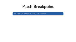Patch Breakpoint
private let secret = "foo" —> "macoun"
 