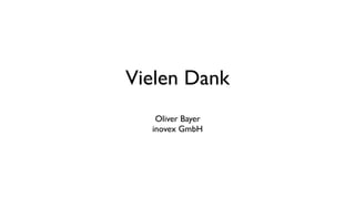 Vielen Dank
Oliver Bayer
inovex GmbH
 