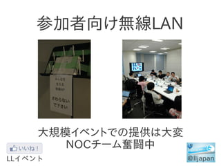 参加者向け無線LAN




大規模イベントでの提供は大変
   NOCチーム奮闘中
 