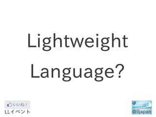 Lightweight
Language?
 
