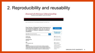 2. Reproducibility and reusability
OREGON STATE UNIVERSITY 9
 