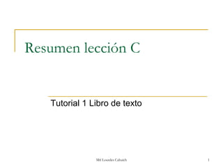 Resumen lección C


   Tutorial 1 Libro de texto




               Mtl Lourdes Cahuich   1
 