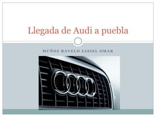 Llegada de Audi a puebla

   MUÑOZ RAVELO JASIEL OMAR
 