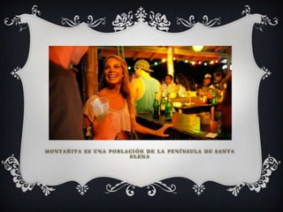 MONTAÑITA ES UNA POBLACIÓN DE LA PENÍNSULA DE SANTA
                      ELENA
 