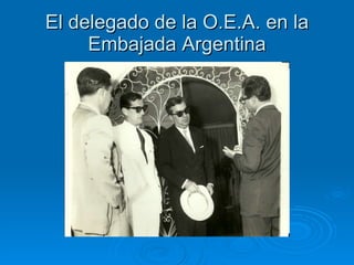 El delegado de la O.E.A. en la Embajada Argentina 