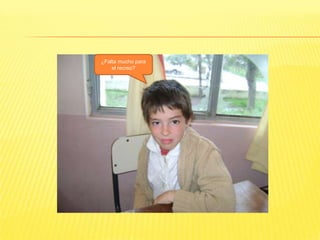 ¿Falta mucho para
    el recreo?
 