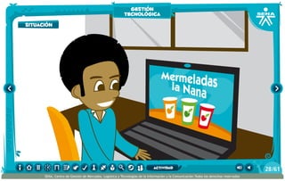 situación
gestión
tecnológica
/6128
SENA, Centro de Gestión de Mercados, Logística y Tecnologías de la Información y la Comunicación.Todos los derechos reservados
actividad
 