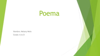 Poema
Nombre: Melany Melo
Grado: 6 to D
 
