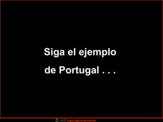 Siga el ejemplo  de Portugal . . .  