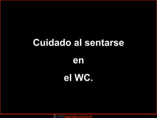 Cuidado al sentarse en el WC. 