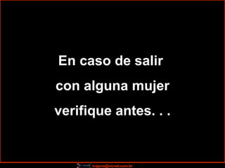En caso de salir  con alguna mujer verifique antes. . . 