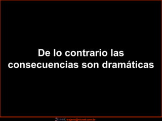 De lo contrario las consecuencias son dramáticas 
