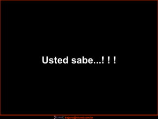 Usted sabe...! ! ! 