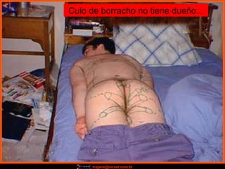 Culo de borracho no tiene dueño... 