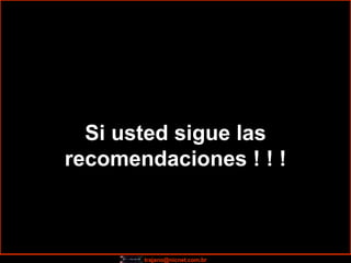 Si usted sigue las recomendaciones ! ! ! 