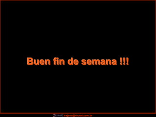Buen fin de semana !!!




       trajano@nicnet.com.br
 