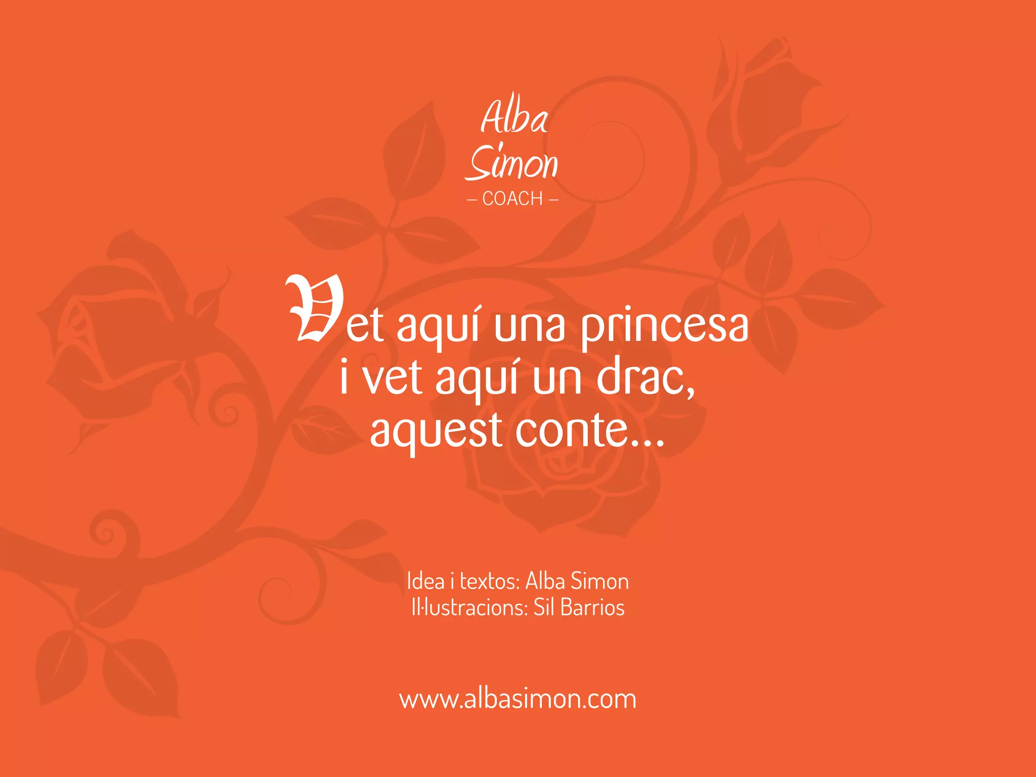 Vet aquí una princesa
i vet aquí un drac,
aquest conte...
www.albasimon.com
Idea i textos: Alba Simon
Il·lustracions: Sil Barrios
 