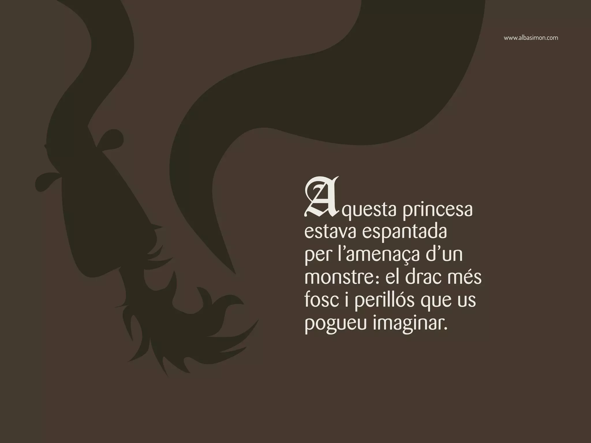 Aquesta princesa
estava espantada
per l’amenaça d’un
monstre: el drac més
fosc i perillós que us
pogueu imaginar.
www.albasimon.com
 