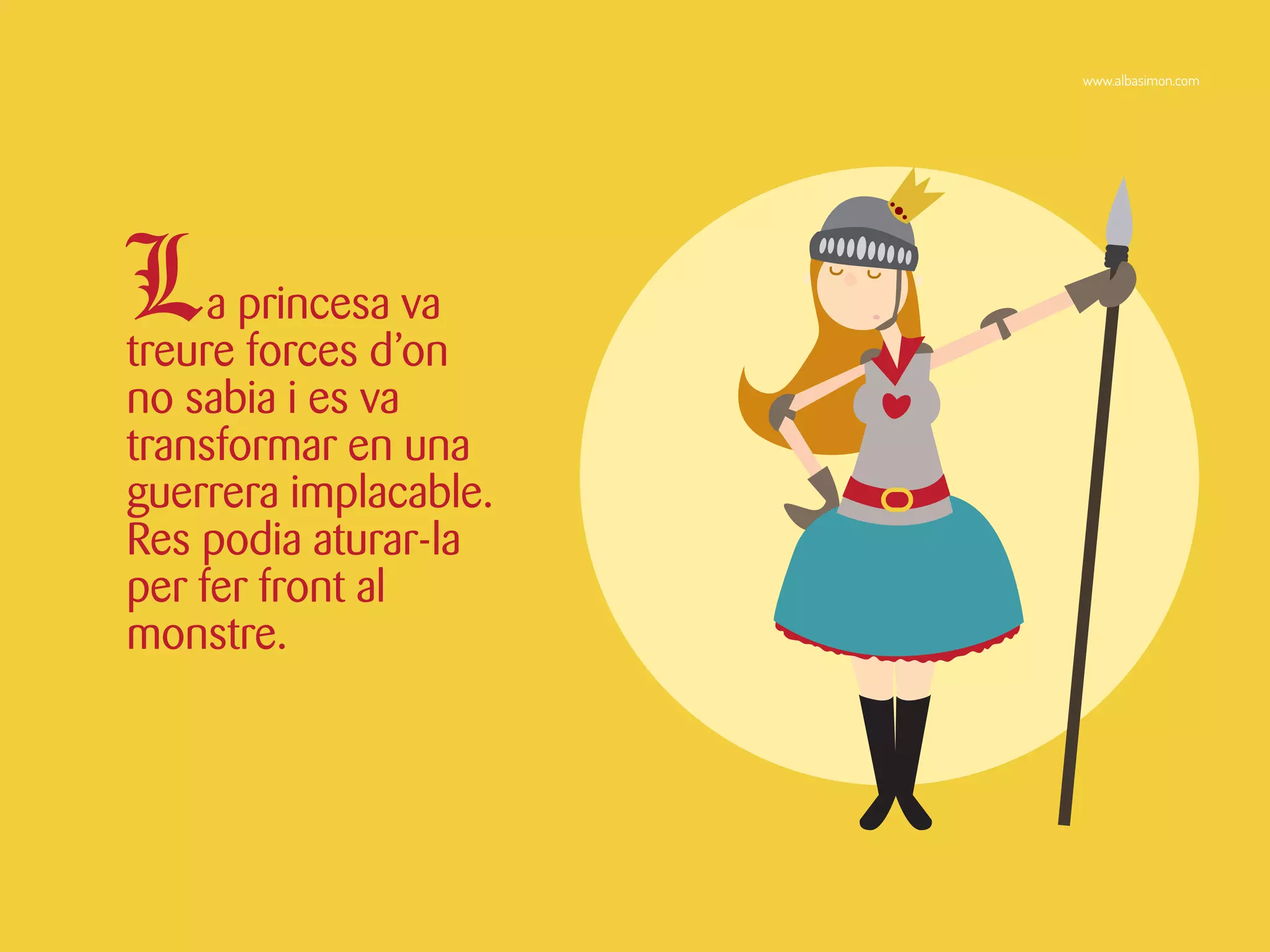 La princesa va
treure forces d’on
no sabia i es va
transformar en una
guerrera implacable.
Res podia aturar-la
per fer front al
monstre.
www.albasimon.com
 