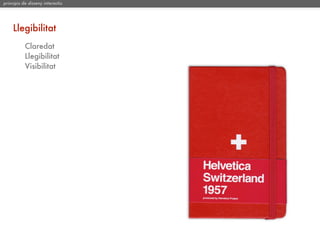 principis de disseny interactiu




     Llegibilitat
           Claredat
           Llegibilitat
           Visibilitat
 