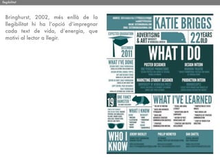 llegibilitat




  Bringhurst, 2002, més enllà de la
  llegibilitat hi ha l’opció d’impregnar
  cada text de vida, d’energia, que
  motivi al lector a llegir.
 