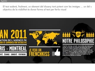 llegibilitat



   El text esdevé, fnalment, un element del disseny tant potent com les imatges ... un del s
   objectius de la visibilitat és donar forma al text per fer-lo visual
 